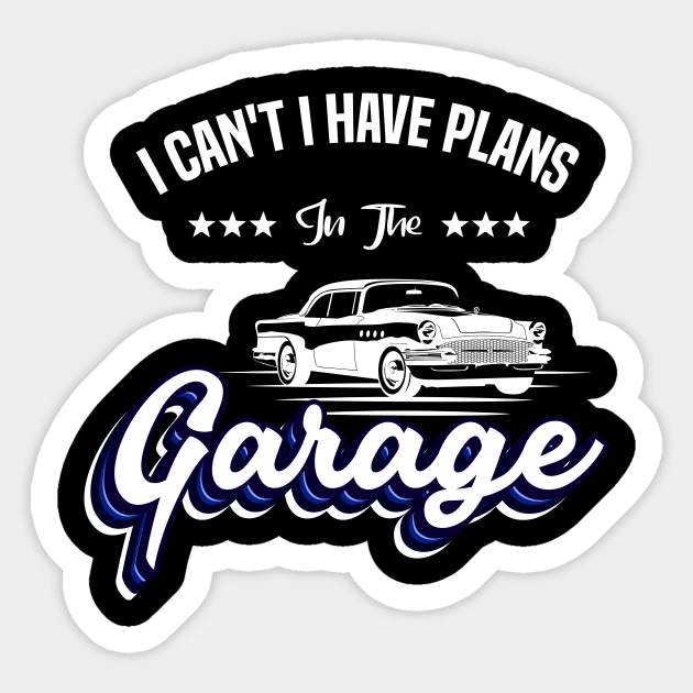 I Cant I Have Plans In The Garage Car Mechanic Design Print Sticker by Gtrx20